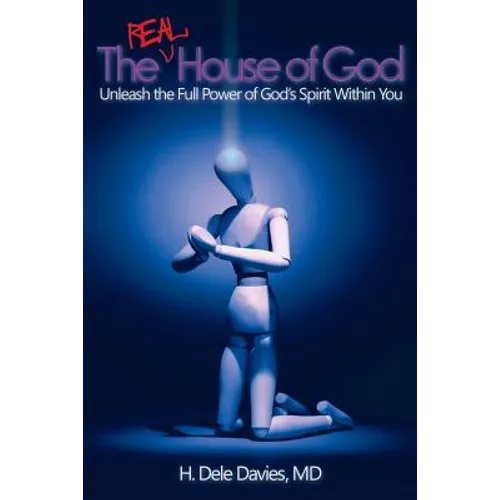 The Real House of God: Unleash the Full Power of God's Spirit Within You