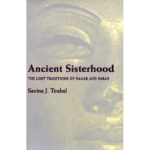 Ancient Sisterhood: The Lost Traditions of Hagar and Sarah