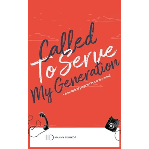 Called To Serve My Generation: How To Find Purpose in a Noisy World