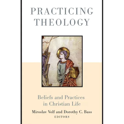 Practicing Theology: Beliefs and Practices in Christian Life