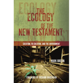 The Ecology of the New Testament: Creation, Re-Creation, and the Environment