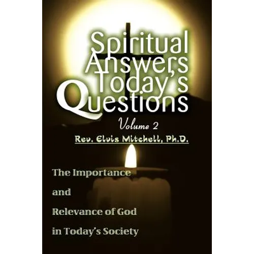 Spiritual Answers Today's Questions Volume II: The Importance and Relevance of God in Today's Society