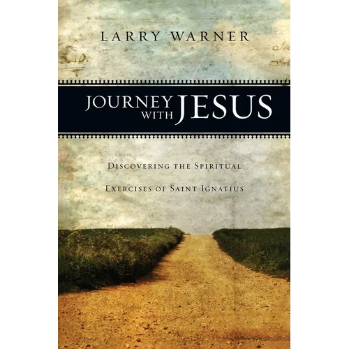 Journey with Jesus: Discovering the Spiritual Exercises of Saint Ignatius