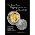 The Road from Hyperpapalism to Catholicism: Rethinking the Papacy in a Time of Ecclesial Disintegration: Volume 2 (Chronological Responses to an Unfol