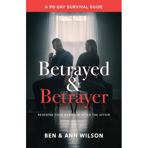 Betrayed and Betrayer: Rescuing Your Marriage After The Affair