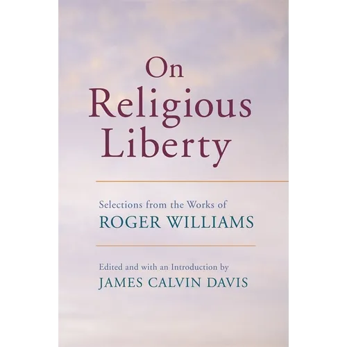 On Religious Liberty: Selections from the Works of Roger Williams