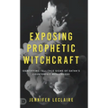 Exposing Prophetic Witchcraft: Identifying Telltale Signs of Satan's Counterfeit Messengers