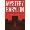 Mystery Babylon - When Jerusalem Embraces The Antichrist: An Exposition of Revelation 18 and 19