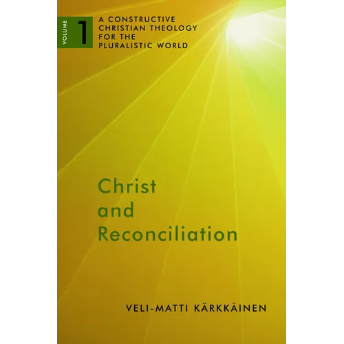 Christ and Reconciliation: A Constructive Christian Theology for the Pluralistic World, vol. 1