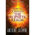 How To Dominate The Prophetic Realm: Important Keays to Unlock the Prophetic