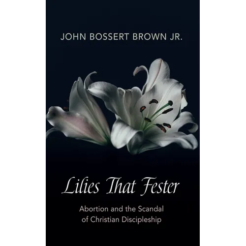 Lilies That Fester: Abortion and the Scandal of Christian Discipleship