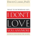 The What to Do When He Says, I Don't Love You Anymore: An Action Plan to Regain Confidence, Power and Control