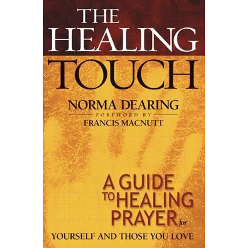 The Healing Touch: A Guide to Healing Prayer for Yourself and Those You Love