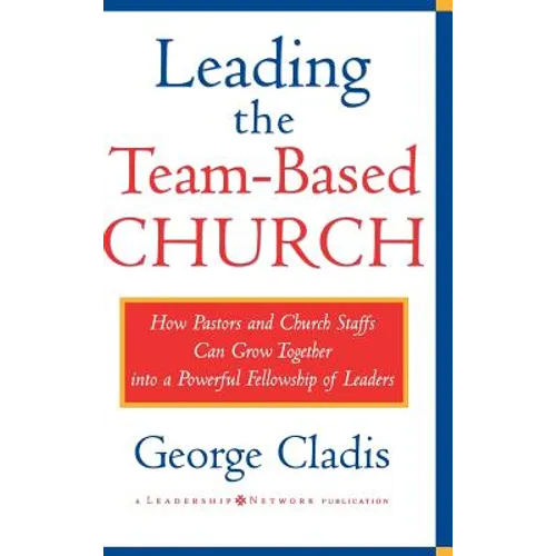 Leading the Team-Based Church: How Pastors and Church Staffs Can Grow Together Into a Powerful Fellowship of Leaders a Leadership Network Publication