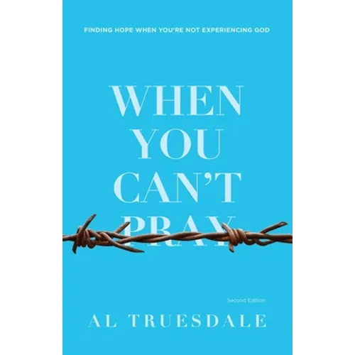 When You Can't Pray: Finding Hope When You're Not Experiencing God