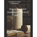 The Beginner's Guide and Workbook: How to Read and Understand Your KJV Bible