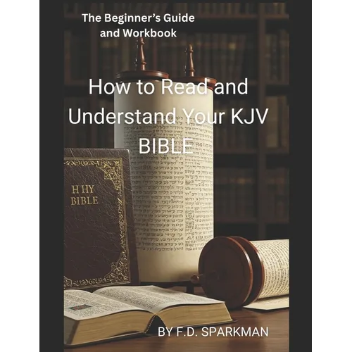 The Beginner's Guide and Workbook: How to Read and Understand Your KJV Bible