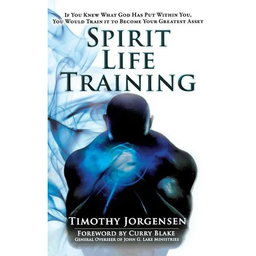 Spirit Life Training: If You Knew What God Has Put Within You, You Would Train It to Become Your Greatest Asset