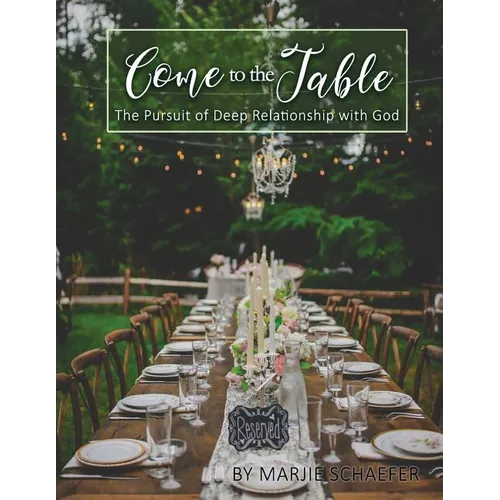 Come to the Table: The Pursuit of Deep Relationship with God