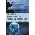 The Power of Neuroplasticity for Pastoral and Spiritual Care