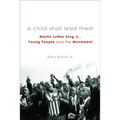 A Child Shall Lead Them PB: Martin Luther King Jr., Young People, and the Movement
