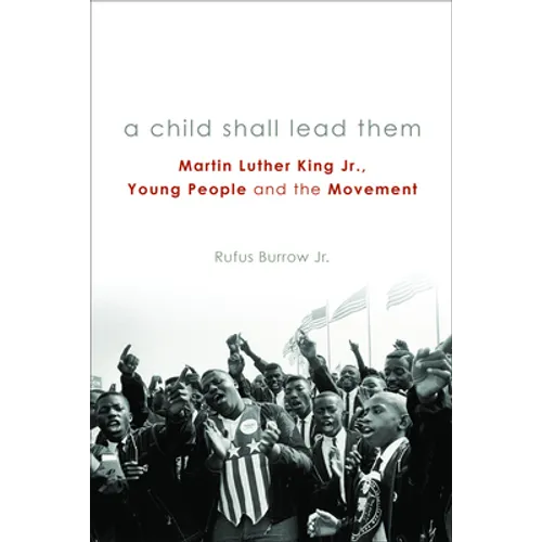 A Child Shall Lead Them PB: Martin Luther King Jr., Young People, and the Movement