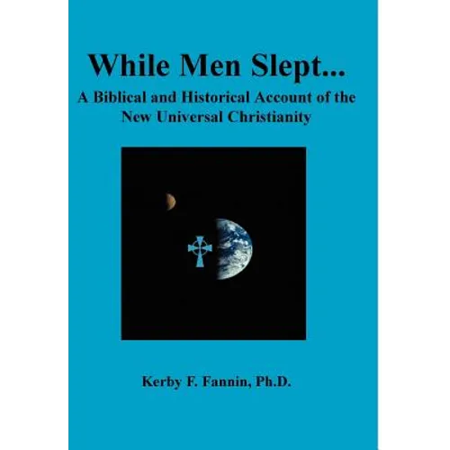 While Men Slept...A Biblical and Historical Account of the New Universal Christianity
