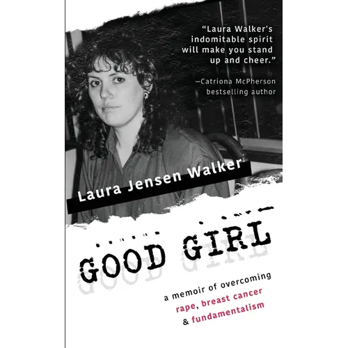 Good Girl: a memoir of overcoming rape, breast cancer & fundamentalism