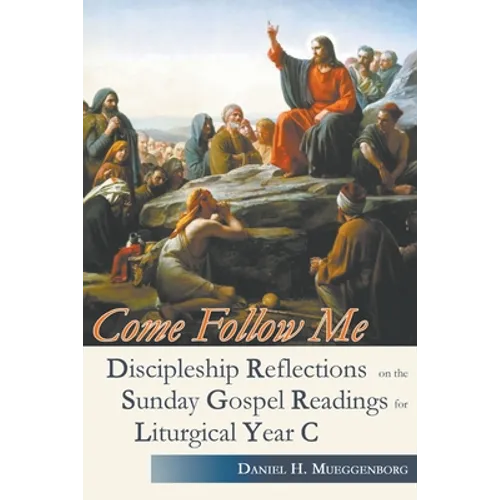 Come Follow Me. Discipleship Reflections on the Sunday Gospel Readings for Liturgical Year C