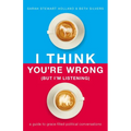 I Think You're Wrong (But I'm Listening): A Guide to Grace-Filled Political Conversations