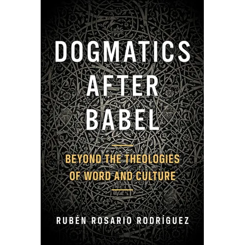 Dogmatics After Babel: Beyond the Theologies of Word and Culture