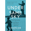 Under the Same Sky: From Starvation in North Korea to Salvation in America