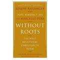 Without Roots: Europe, Relativism, Christianity, Islam