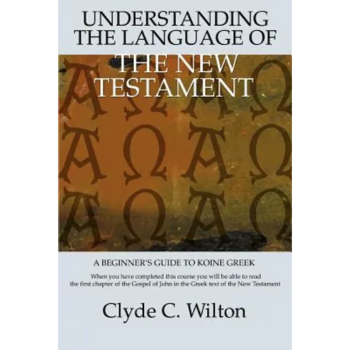 Understanding the Language of the New Testament: A Beginner's Guide to Koine Greek