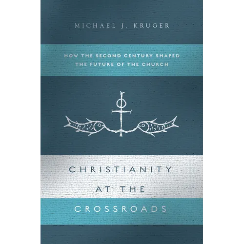 Christianity at the Crossroads: How the Second Century Shaped the Future of the Church