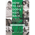 How to Get God's Kids Back (Adults Who Care): Spread the Gospel, Make Disciples, and Mentor Youth in Your Local Community