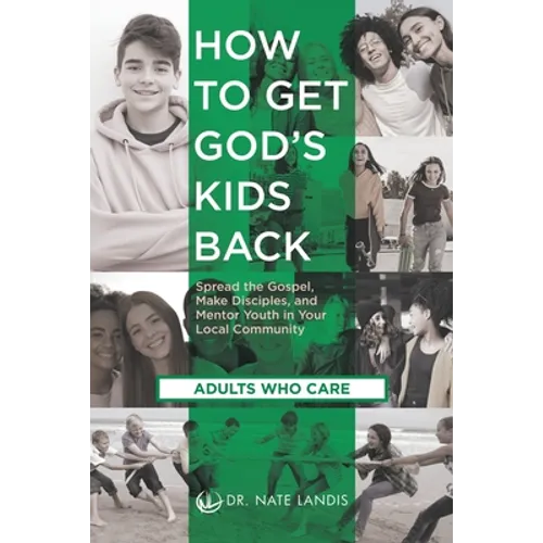 How to Get God's Kids Back (Adults Who Care): Spread the Gospel, Make Disciples, and Mentor Youth in Your Local Community