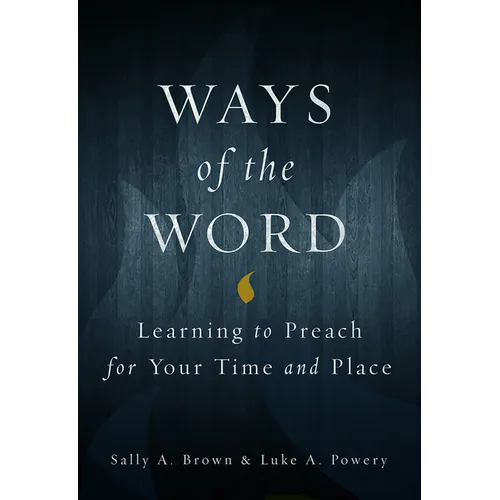 Ways of the Word: Learning to Preach for Your Time and Place