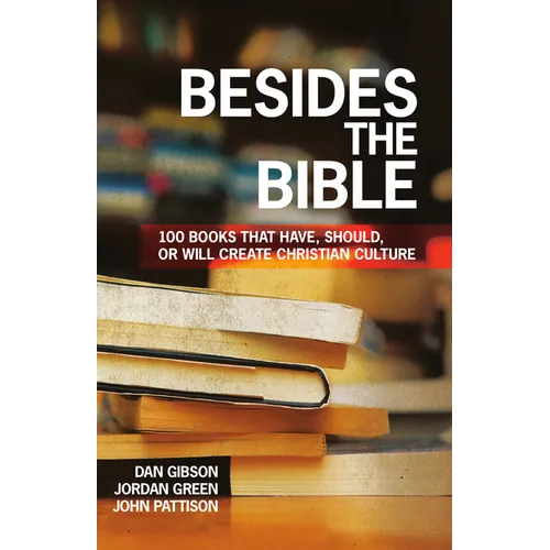 Besides the Bible: 100 Books that Have, Should, or Will Create Christian Culture