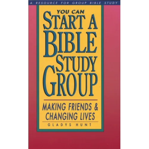 You Can Start a Bible Study: Making Friends, Changing Lives