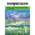 First and Second Timothy and Titus: Interpretation: A Bible Commentary for Teaching and Preaching