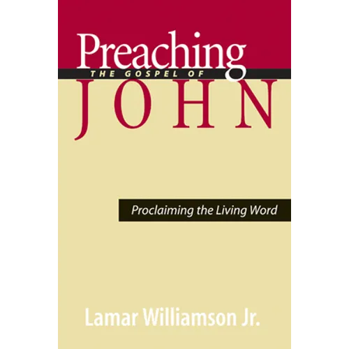 Preaching the Gospel of John: Proclaiming the Living Word