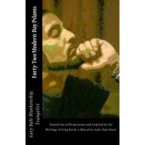 Forty-Two Modern-Day Pslams: Penned out of desperation and inspired by the writings of King David, a man after God's Own Heart