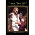 Come Unto Me: Turning the Heart to Christ