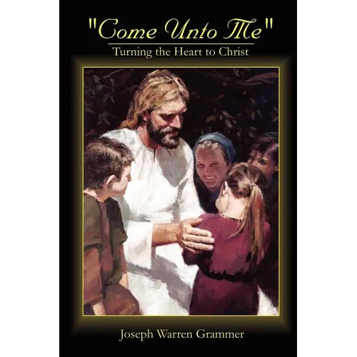 Come Unto Me: Turning the Heart to Christ