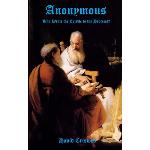 Anonymous: Who Wrote the Epistle to the Hebrews?