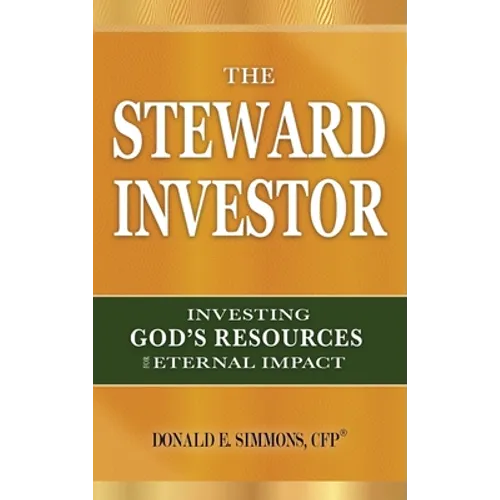 The Steward Investor: Investing God's Resources for Eternal Impact
