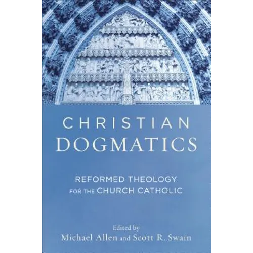 Christian Dogmatics: Reformed Theology for the Church Catholic