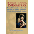 Totus Tuus, Maria. Personal Consecration to Our Lady Following the Spiritual Teaching of St Louis-Marie Grignion de Montfort