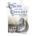The Cross and the Crescent: Understanding the Muslim Heart & Mind
